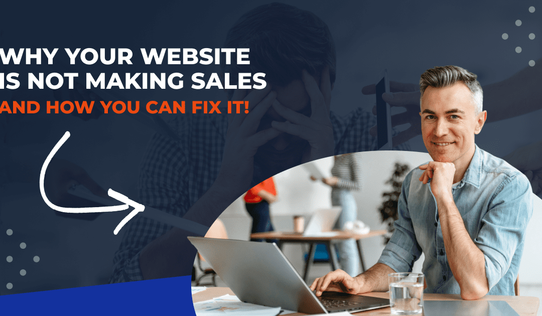 Why Your Website Is Not Making Sales And How You Can Fix It